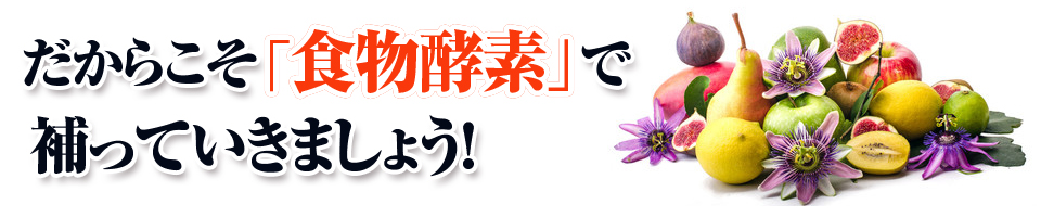 だからこそ食物酵素で補っていきましょう