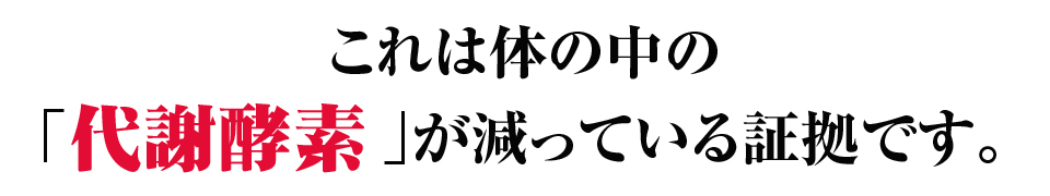 体内の代謝酵素が減っている証拠です